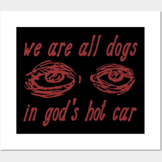 We Are All Dogs In God's Hot Car - Oddly Specific Meme Wall Art by SpaceDogLaika